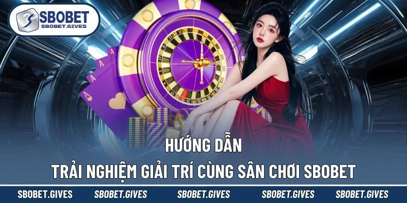 Quy trình trải nghiệm SBOBET chuẩn xác