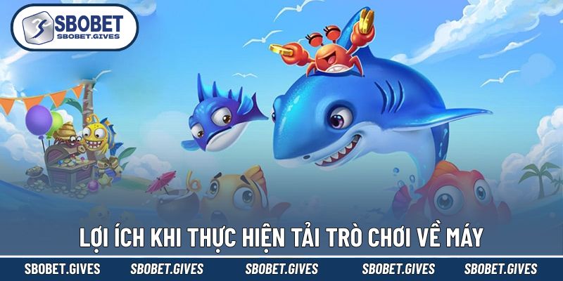 Ưu thế rõ rệt của cách tải game bắn cá